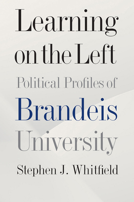 Learning on the Left: Political Profiles of Brandeis University by Stephen J. Whitfield