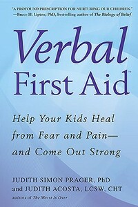 Verbal First Aid: Help Your Kids Heal from Fear and Pain--And Come Out Strong by Judith Acosta, Judith Simon Prager