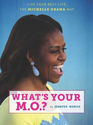 What's Your M.O.?: Live Your Best Life the Michelle Obama Way by Jennifer Worick