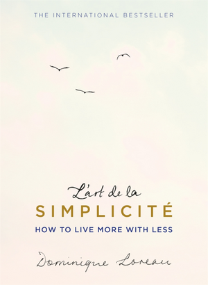 L'art de la Simplicité: How to Live More With Less by Dominique Loreau