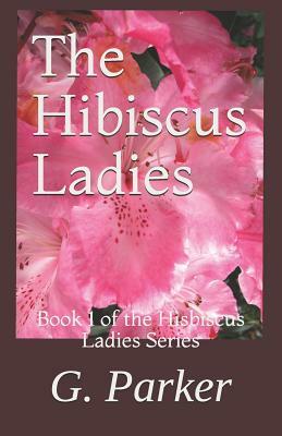 The Hibiscus Ladies by G. Parker