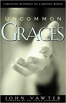 Uncommon Graces: Christlike Responses to a Hostile World by John Vawter