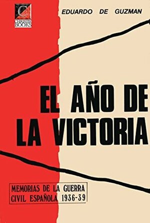 EL AÑO DE LA VICTORIA: Memorias de la Guerra Civil Española 1936-39 by Eduardo de Guzmán