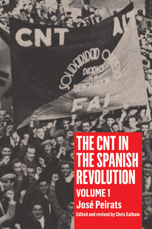 The CNT in the Spanish Revolution: Volume 1 by Chris Ealham, José Peirats