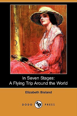 In Seven Stages: A Flying Trip Around the World (Dodo Press) by Elizabeth Bisland