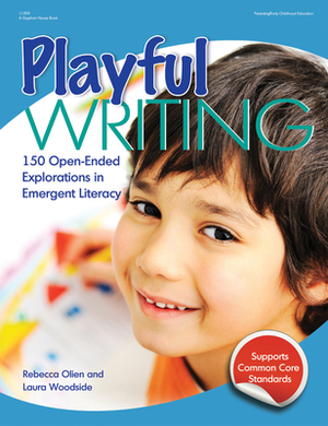 Playful Writing: 150 Open-Ended Explorations in Emergent Literacy by Rebecca Olien, Laura Woodside