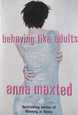 Behaving Like Adults by Anna Maxted