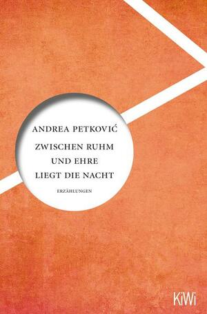 Zwischen Ruhm und Ehre liegt die Nacht: Erzählungen by Andrea Petković