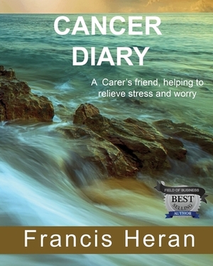 Cancer Diary: A Carer's friend, helping to relieve stress and worry. by Francis Heran