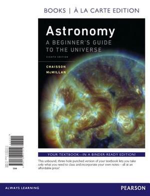 Astronomy: A Beginner's Guide to the Universe, Books a la Carte Edition by Steve McMillan, Eric Chaisson