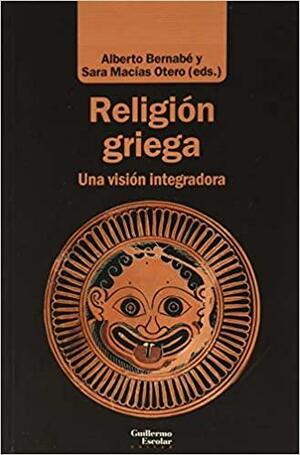 Religión griega. Una visión integradora by Sara Macías Otero, Alberto Bernabé Pajares