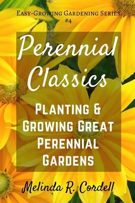 Perennial Classics: Planting & Growing Great Perennial Gardens by Melinda R. Cordell
