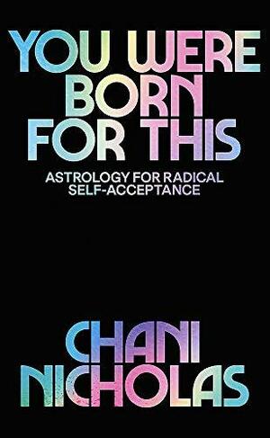 You Were Born For This: Astrology for Radical Self-Acceptance by Chani Nicholas