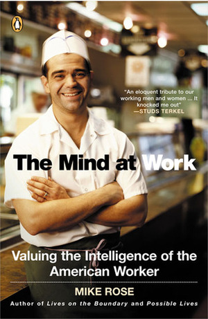 The Mind at Work: Valuing the Intelligence of the American Worker by Mike Rose