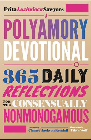 A Polyamory Devotional: 365 Daily Reflections for the Consensually Nonmonogamous by Evita Lavitaloca Sawyers