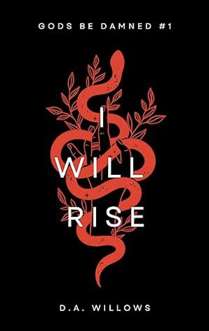 I Will Rise by D. A. Willows