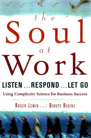 The Soul at Work: Listen, Respond, Let Go : Embracing Complexity Science for Business Success by Birute Regine, Roger Lewin