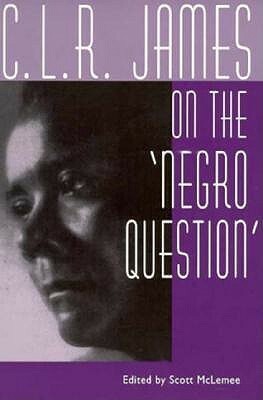 C. L. R. James on the Negro Question by Scott McLemee