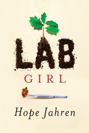 Lab Girl: A Story of Trees, Science, and Love by Hope Jahren