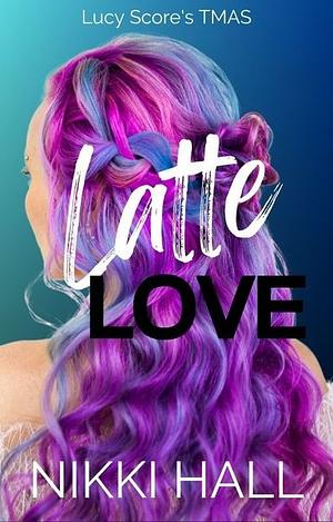 Latte Love  by Nikki Hall