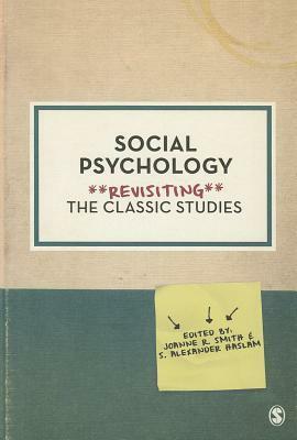 Social Psychology: Revisiting the Classic Studies by Joanne R. Smith, S. Alexander Haslam