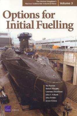 The United Kingdom's Nuclear Submarine Industrial Base: Options for Initial Fueling by Laurence Smallman, Raj Raman, Robert Murphy