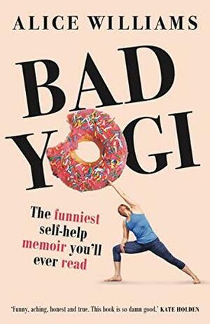 Bad Yogi: The Funniest Self-Help Memoir You'll Ever Read by Alice Williams