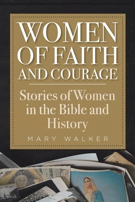 Women of Faith and Courage: Stories of Women in the Bible and History by Mary Walker