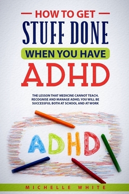 How to Get Stuff Done When You Have ADHD by Michelle White