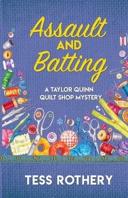 Assault and Batting: A Taylor Quinn Quilt Shop Mystery by Tess Rothery