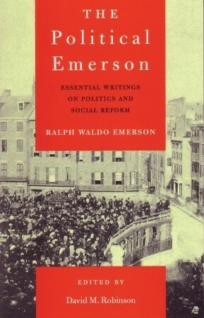 The Political Emerson: Essential Writings on Politics and Social Reform by Ralph Waldo Emerson