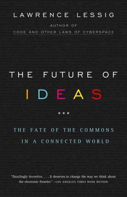 The Future of Ideas: The Fate of the Commons in a Connected World by Lawrence Lessig