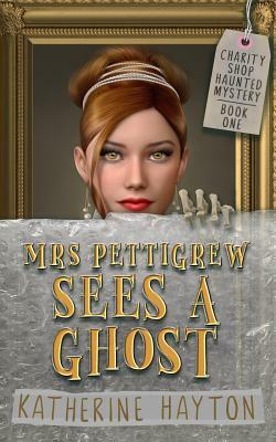 Mrs Pettigrew Sees a Ghost by Katherine Hayton