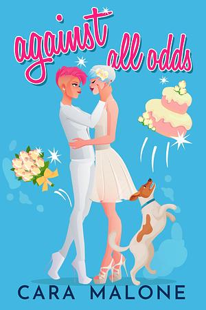 Against All Odds: A Sapphic Romantic Comedy by Cara Malone, Cara Malone