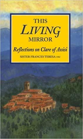 This Living Mirror: Reflections on Clare of Assisi by Teresa Francis