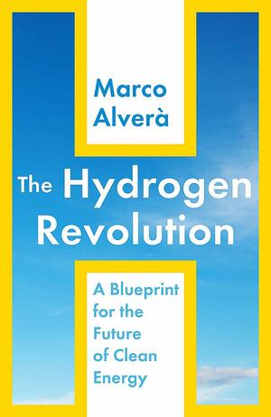 The Hydrogen Revolution: a blueprint for the future of clean energy by Marco Alverà