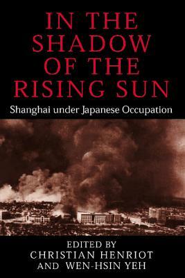 In the Shadow of the Rising Sun: Shanghai Under Japanese Occupation by 