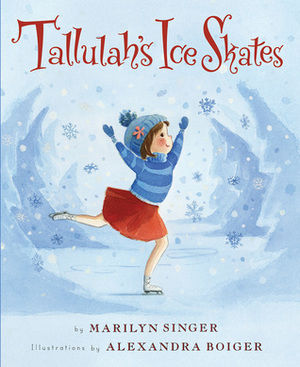 Tallulah's Ice Skates by Marilyn Singer, Alexandra Boiger