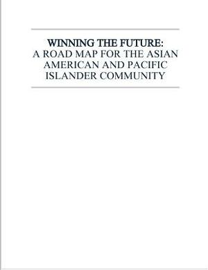 Winning the Future: A Road Map for the Asian American and Pacific Islander Community by Executive Office of the President