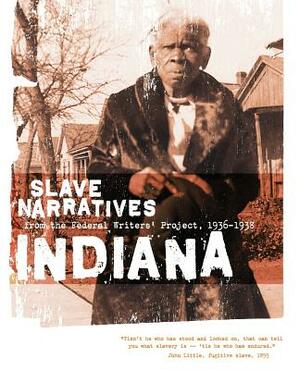 Indiana Slave Narratives: Slave Narratives from the Federal Writers' Project 1936-1938 by 