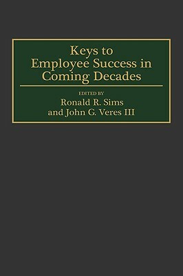 Keys to Employee Success in Coming Decades by Ronald R. Sims, John G. Veres