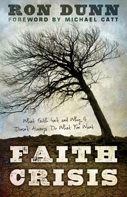 Faith Crisis: What Faith Isn't and Why It Doesn't Always Do What You Want by Ron Dunn