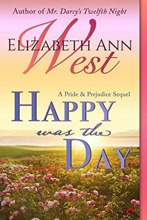 Happy Was the Day: A Pride and Prejudice Sequel by Elizabeth Ann West