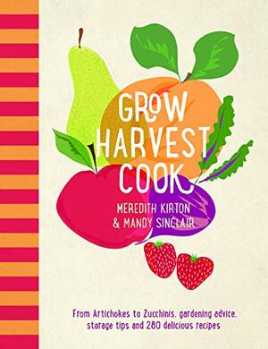 Grow Harvest Cook by Meredith Kirton, Mandy Sinclair