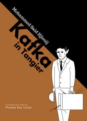 Kafka in Tangier by محمد سعيد احجيوج, Mohammed Said Hjiouij, Phoebe Bay Carter