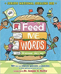 Feed Me Words: 40+ bite-size stories, quizzes, and puzzles to make spelling and word use fun! by James K. Hindle, Kris Hirschmann
