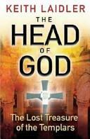 The Head Of God: The Lost Treasure Of The Templars by Keith Laidler