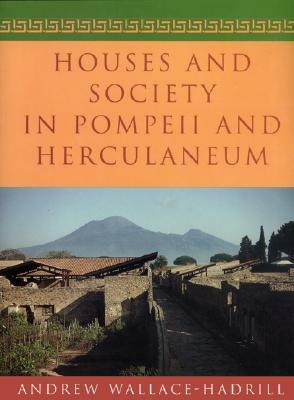 Houses and Society in Pompeii and Herculaneum by Andrew Wallace-Hadrill