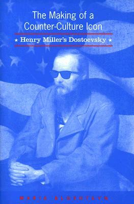 The Making of a Counter-Culture Icon: Henry Miller's Dostoevsky by Maria Bloshteyn