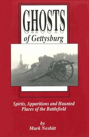Ghosts of Gettysburg: Spirits, Apparitions, and Haunted Places of the Battlefield by Mark Nesbitt